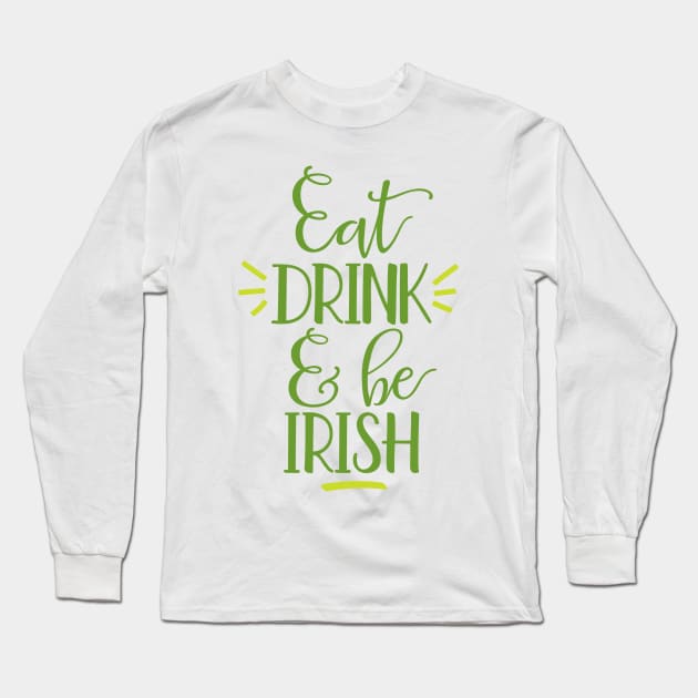 Eat Drink and Be Irish Long Sleeve T-Shirt by greenoriginals